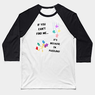 If you can't find me...It's because I'm puzzling! Baseball T-Shirt